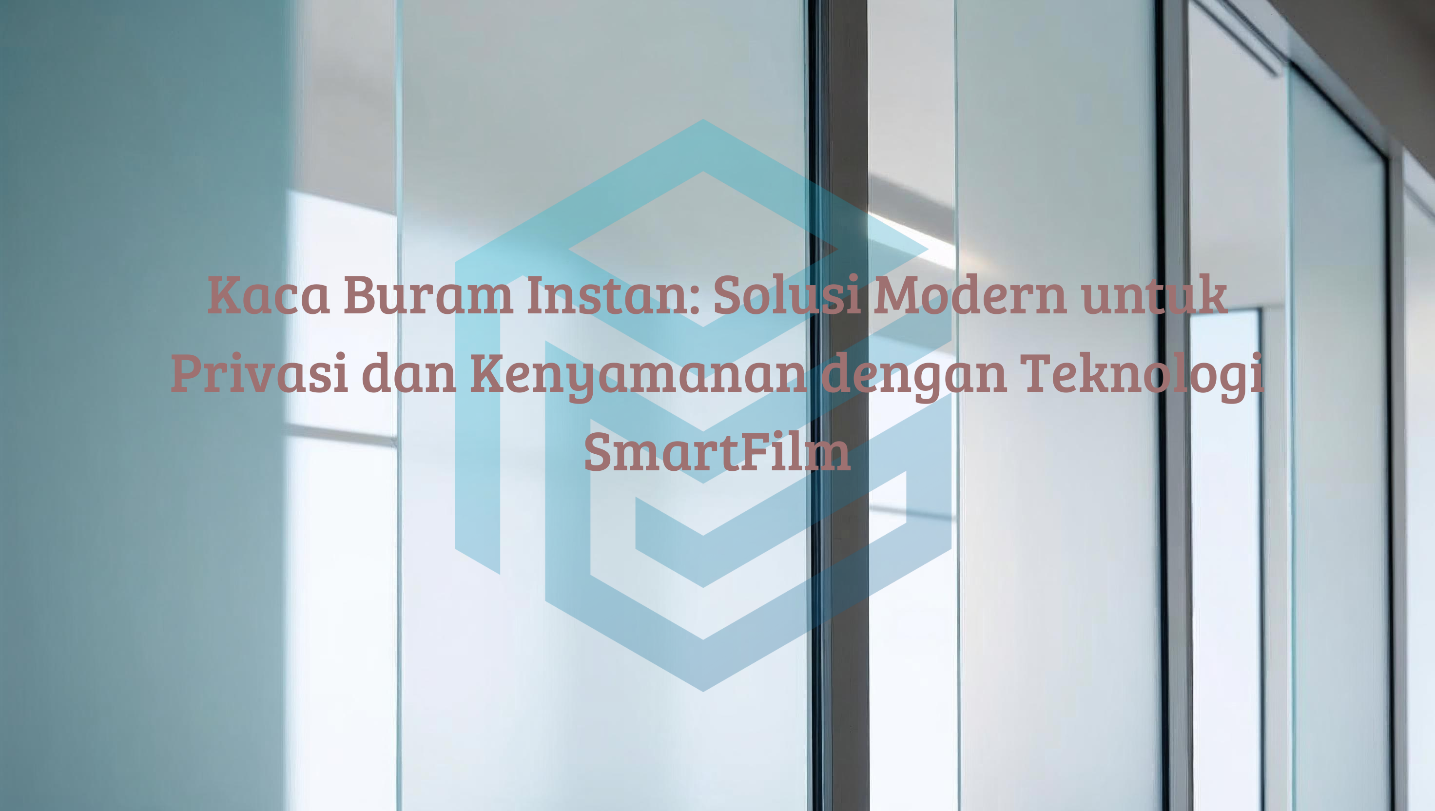 Kaca Buram Instan: Solusi Modern untuk Privasi dan Kenyamanan dengan Teknologi SmartFilm