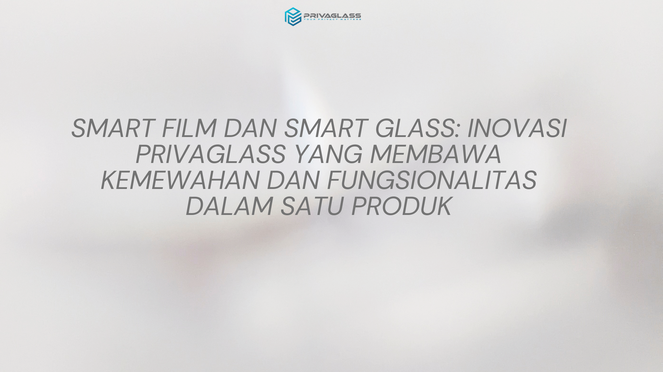 Smart Film dan Smart Glass: Inovasi Privaglass yang Membawa Kemewahan dan Fungsionalitas dalam Satu Produk