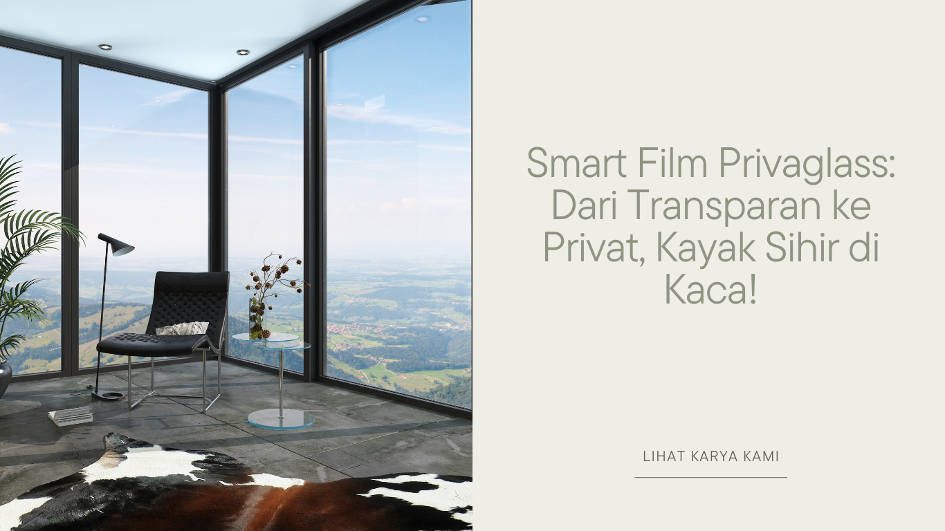 Smart Film Privaglass: Dari Transparan ke Privat, Kayak Sihir di Kaca!