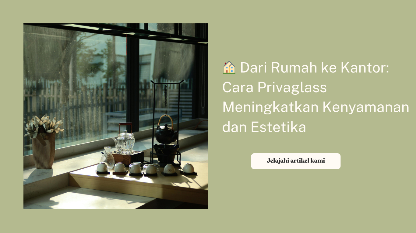 🏠 Dari Rumah ke Kantor: Cara Privaglass Meningkatkan Kenyamanan dan Estetika