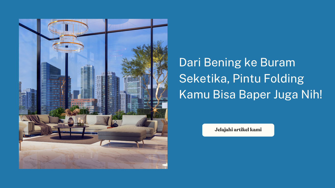 Dari Bening ke Buram Seketika, Pintu Folding Kamu Bisa Baper Juga Nih!