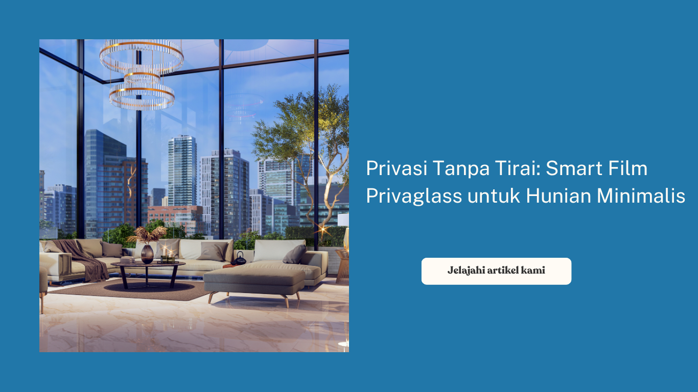 Privasi Tanpa Tirai: Smart Film Privaglass untuk Hunian Minimalis
