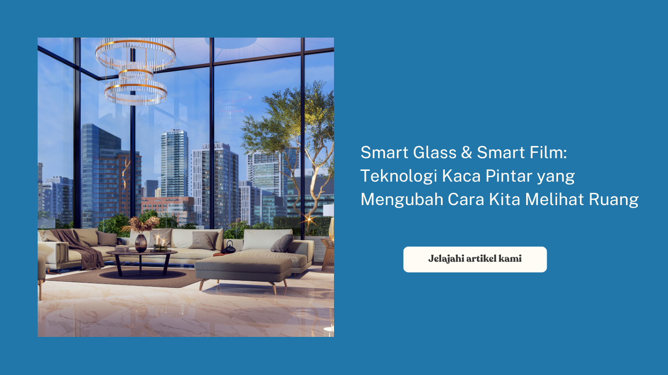 Smart Glass & Smart Film: Teknologi Kaca Pintar yang Mengubah Cara Kita Melihat Ruang