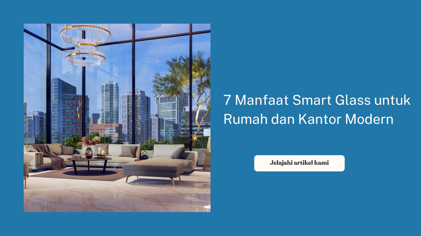 7 Manfaat Smart Glass untuk Rumah dan Kantor Modern