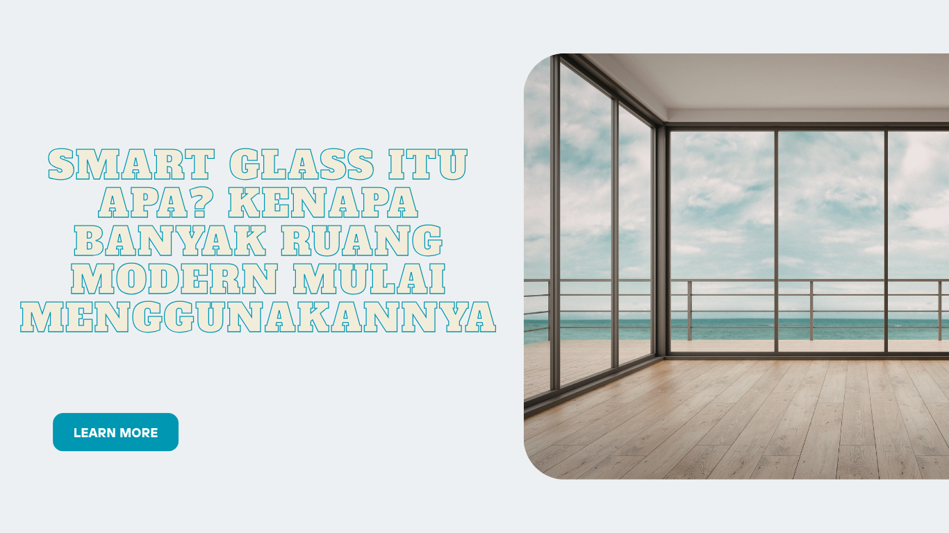 Smart Glass Itu Apa? Kenapa Banyak Ruang Modern Mulai Menggunakannya